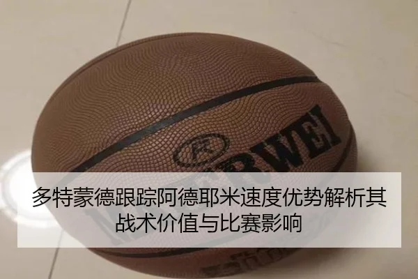 多特蒙德跟踪阿德耶米速度优势解析其战术价值与比赛影响